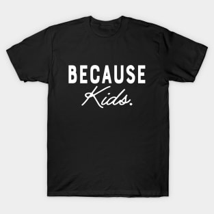 Mom - Because Kids. T-Shirt